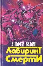 Андрей Бадин - Лабиринт Смерти (сборник)