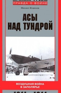Михаил Жирохов - Асы над тундрой. Воздушная война в Заполярье. 1941-1944 годы