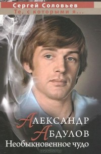 Сергей Соловьев - Александр Абдулов. Необыкновенное чудо