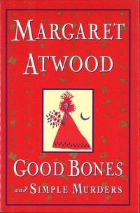 Margaret Atwood - Good Bones and Simple Murders