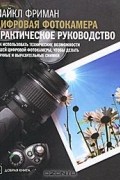 Майкл Фриман - Цифровая фотокамера. Практическое руководство