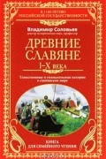 Владимир Соловьёв - Древние славяне. Таинственные и увлекательные истории о славянском мире. I-X века