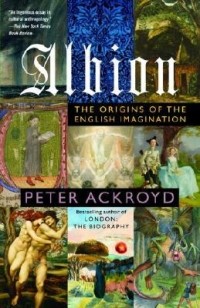 Peter Ackroyd - Albion : The Origins of the English Imagination