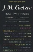 J.M. Coetzee - Inner Workings: Literary Essays 2000-2005