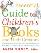 Anita Silvey - The Essential Guide to Children's Books and Their Creators