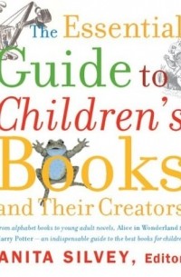 Anita Silvey - The Essential Guide to Children's Books and Their Creators
