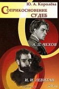 Соприкосновение судеб. А. П. Чехов и И. И. Левитан