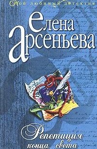 Елена Арсеньева - Репетиция конца света