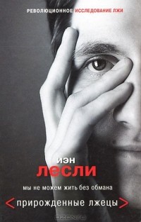 Иэн Лесли - Прирожденные лжецы. Мы не можем жить без обмана