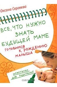 Оксана Сергеева - Все, что нужно знать будущей маме. Готовимся к рождению малыша