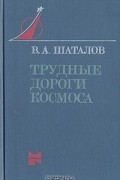 Владимир Шаталов - Трудные дороги космоса