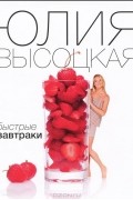 Юлия Высоцкая - Быстрые завтраки