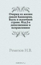 Н.В. Ремезов - Очерки из жизни дикой Башкирии.
