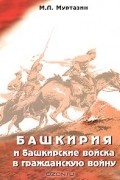 Муса Муртазин - Башкирия и башкирские войска в Гражданскую войну