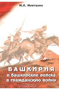 Муса Муртазин - Башкирия и башкирские войска в Гражданскую войну