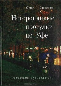 Сергей Синенко - Неторопливые прогулки по Уфе. Городской путеводитель