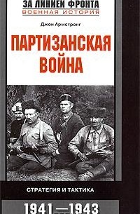 Джон Армстронг - Партизанская война. Стратегия и тактика. 1941-1943