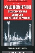 Антони Пири - Фальшивомонетчики. Экономическая диверсия нацистской Германии. Операция "Бернхард". 1941-1945