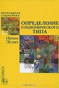 Ирина Эглит - Определение соционического типа. Самоучитель от А до Я