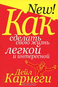 Дейл Карнеги - Как сделать свою жизнь легкой и интересной