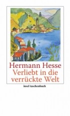 Hermann Hesse - Verliebt in die verrückte Welt