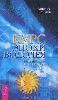 Виктор Ефимов - Курс эпохи Водолея. Апокалипсис или преображение