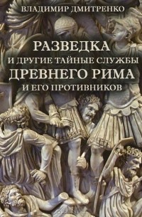 Владимир Дмитренко - Разведка и другие тайные службы Древнего Рима и его противников