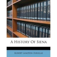 Robert Langton Douglas - A History Of Siena