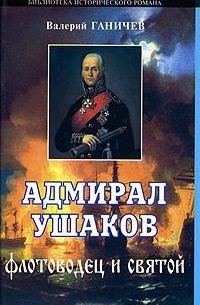Валерий Ганичев - Адмирал Ушаков. Флотоводец и святой