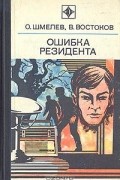 Олег Шмелев, Владимир Востоков - Ошибка резидента