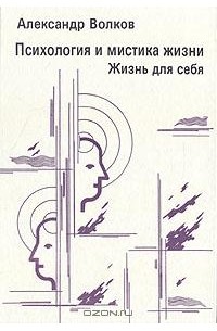 Александр Волков - Психология и мистика жизни. В трех частях. Часть 2. Жизнь для себя