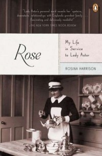 Rosina Harrison - Rose: My Life in Service to Lady Astor