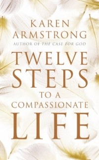 Karen Armstrong - Twelve Steps to a Compassionate Life