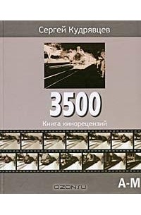 Сергей Кудрявцев - 3500. Книга кинорецензий. В 2 томах. Том 1. А-М