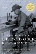 Edmund Morris - The Rise of Theodore Roosevelt