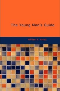 William Alcott - The Young Man’s Guide