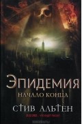 Стив Альтен - Эпидемия. Начало конца