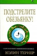 Колин Тернер - Подстрелите обезьянку! Секреты нового мышления в бизнесе