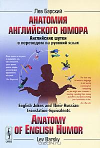 Лев Барский - Анатомия английского юмора. Английские шутки с переводом на русский язык / Anatomy of English Humor:English Jokes and Their Russian Translation-Equivalents