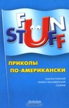  - Fun Stuff. Приколы по-американски. Юмористический лингвострановедческий сборник