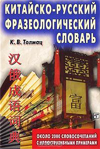 К. В. Толмац - Китайско-русский фразеологический словарь. Около 2000 словосочетаний с иллюстративными примерами