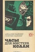 Аркадий Вайнер, Георгий Вайнер - Часы для мистера Келли. Двое среди людей (сборник)