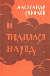 Александр Соколов - И поднялся народ