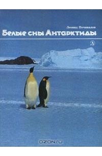 Леонид Почивалов - Белые сны Антарктиды