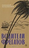 Николай Чуковский - Водители фрегатов