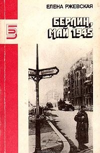 Елена Ржевская - Берлин, май 1945