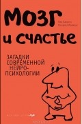 Рик Хансон, Ричард Мендиус - Мозг и счастье. Загадки современной нейропсихологии