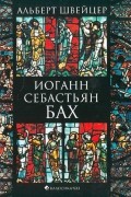 Альберт Швейцер - Иоганн Себастьян Бах