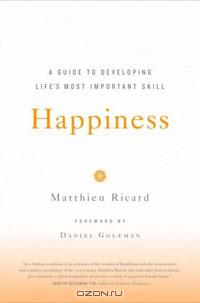 Matthieu Ricard - Happiness: A Guide to Developing Life's Most Important Skill