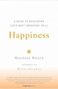 Matthieu Ricard - Happiness: A Guide to Developing Life's Most Important Skill